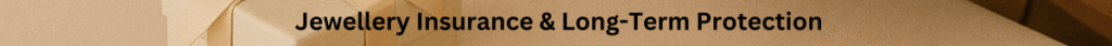 Jewellery Insurance & Long-Term Protection